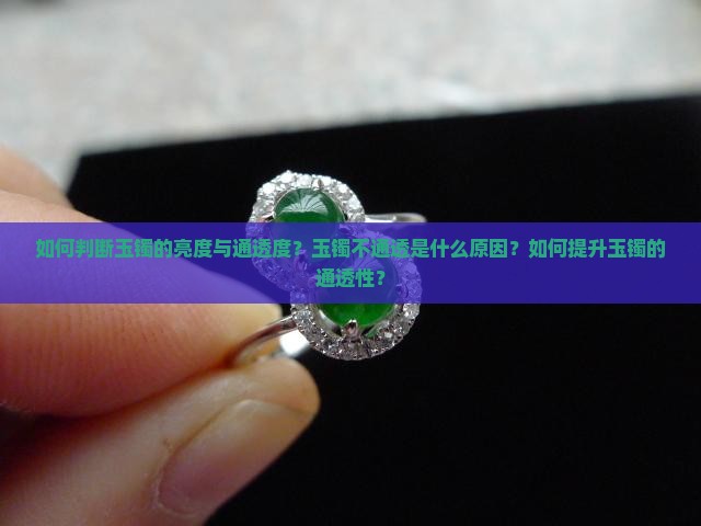 如何判断玉镯的亮度与通透度？玉镯不通透是什么原因？如何提升玉镯的通透性？