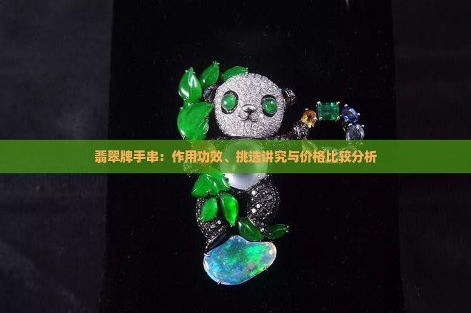 翡翠牌手串：作用功效、挑选讲究与价格比较分析