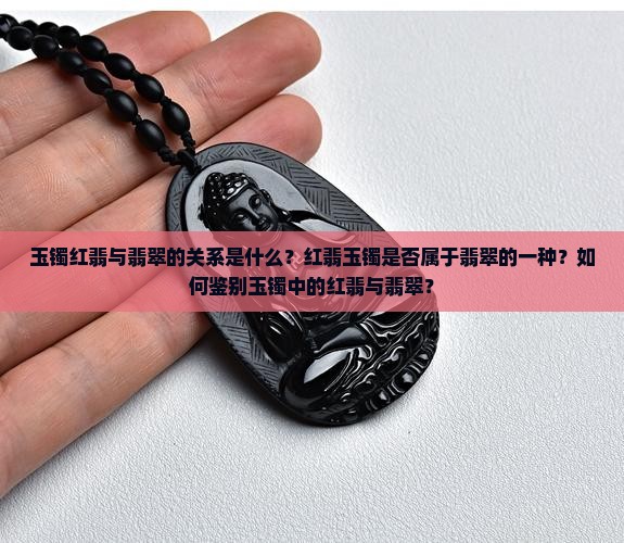 玉镯红翡与翡翠的关系是什么？红翡玉镯是否属于翡翠的一种？如何鉴别玉镯中的红翡与翡翠？