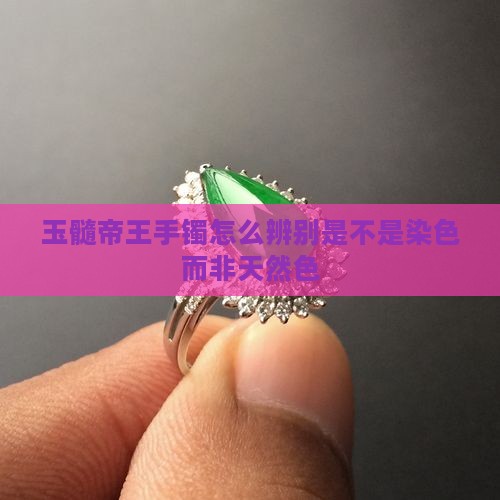 玉髓帝王手镯怎么辨别是不是染色而非天然色