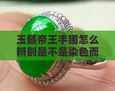 玉髓帝王手镯怎么辨别是不是染色而非天然色