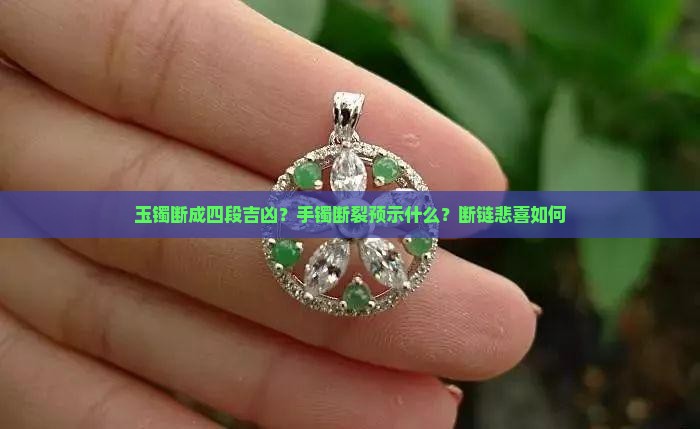 玉镯断成四段吉凶？手镯断裂预示什么？断链悲喜如何