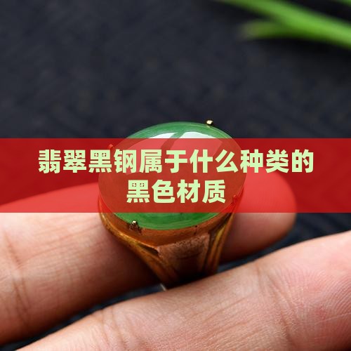 翡翠黑钢属于什么种类的黑色材质