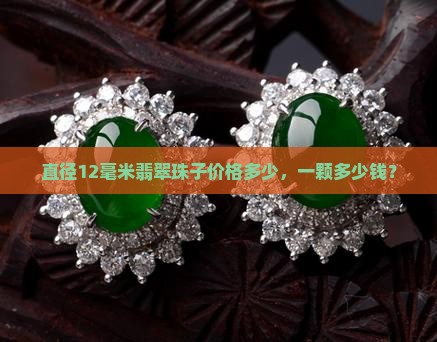 直径12毫米翡翠珠子价格多少，一颗多少钱？