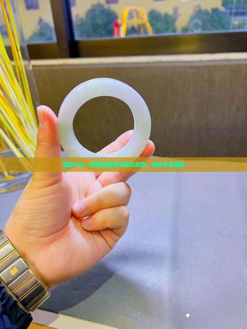 能和什么一起佩戴翡翠饰品的禁忌，这些不能混搭