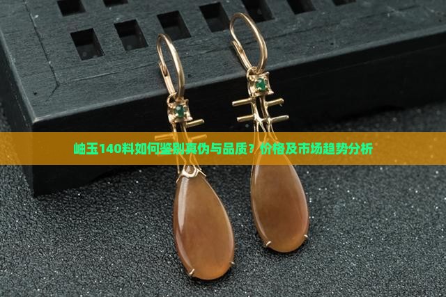 岫玉140料如何鉴别真伪与品质？价格及市场趋势分析