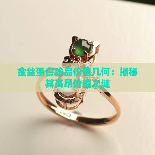 金丝蛋白珍品价值几何：揭秘其高昂价值之谜