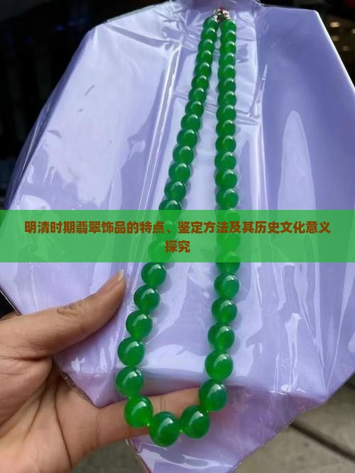 明清时期翡翠饰品的特点、鉴定方法及其历史文化意义探究
