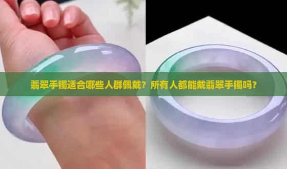 翡翠手镯适合哪些人群佩戴？所有人都能戴翡翠手镯吗？