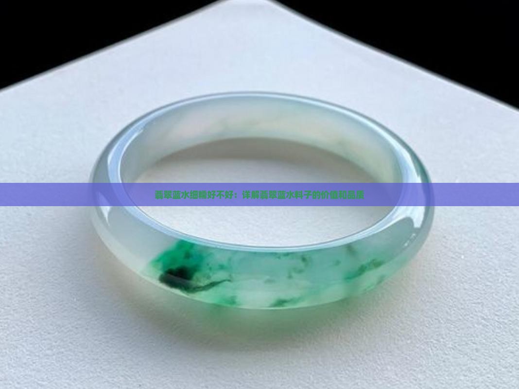 翡翠蓝水细糯好不好：详解翡翠蓝水料子的价值和品质