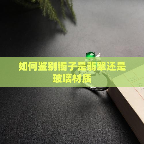 如何鉴别镯子是翡翠还是玻璃材质