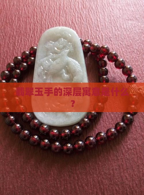翡翠玉手的深层寓意是什么？