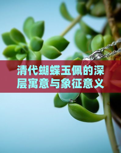 清代蝴蝶玉佩的深层寓意与象征意义