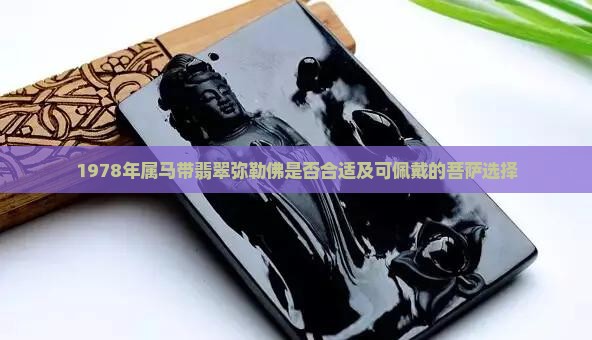 1978年属马带翡翠弥勒佛是否合适及可佩戴的菩萨选择