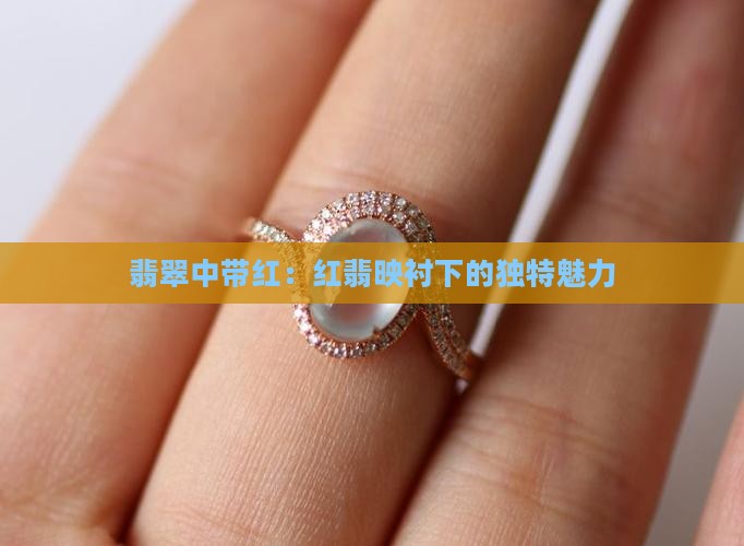 翡翠中带红：红翡映衬下的独特魅力