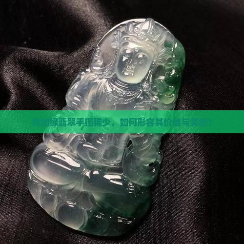 黄加绿翡翠手镯稀少，如何形容其价值与美感？