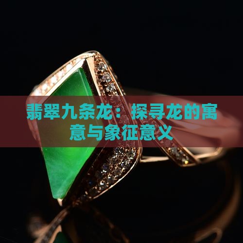 翡翠九条龙：探寻龙的寓意与象征意义