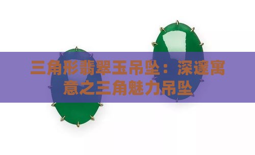 三角形翡翠玉吊坠：深邃寓意之三角魅力吊坠