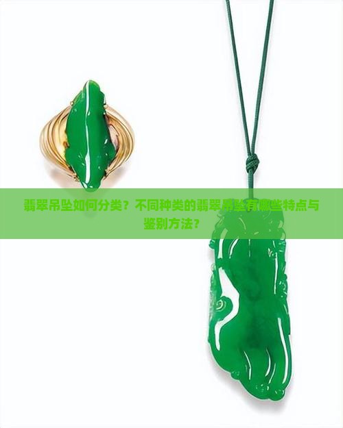 翡翠吊坠如何分类？不同种类的翡翠吊坠有哪些特点与鉴别方法？