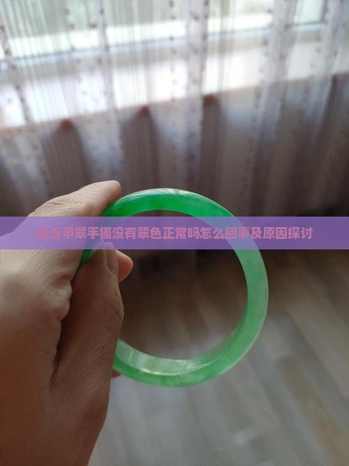 岫玉甲翠手镯没有翠色正常吗怎么回事及原因探讨