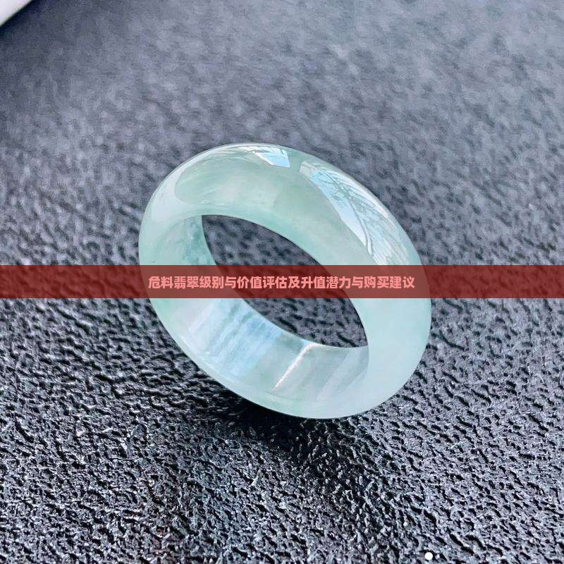 危料翡翠级别与价值评估及升值潜力与购买建议