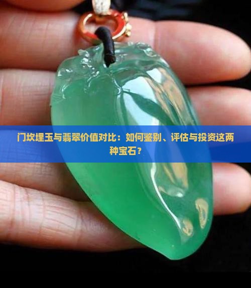 门坎埋玉与翡翠价值对比：如何鉴别、评估与投资这两种宝石？