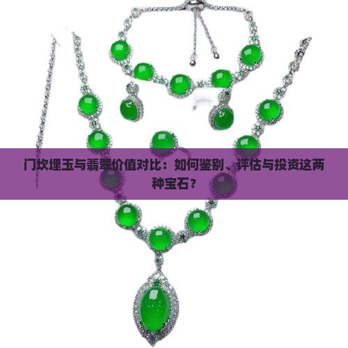 门坎埋玉与翡翠价值对比：如何鉴别、评估与投资这两种宝石？