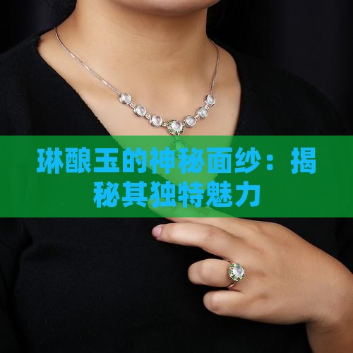 琳酿玉的神秘面纱：揭秘其独特魅力