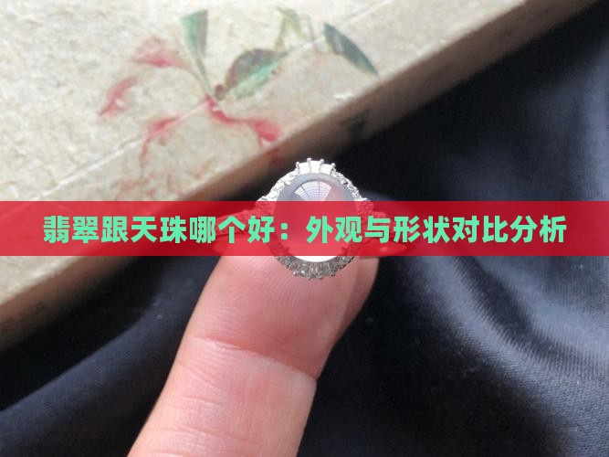 翡翠跟天珠哪个好：外观与形状对比分析