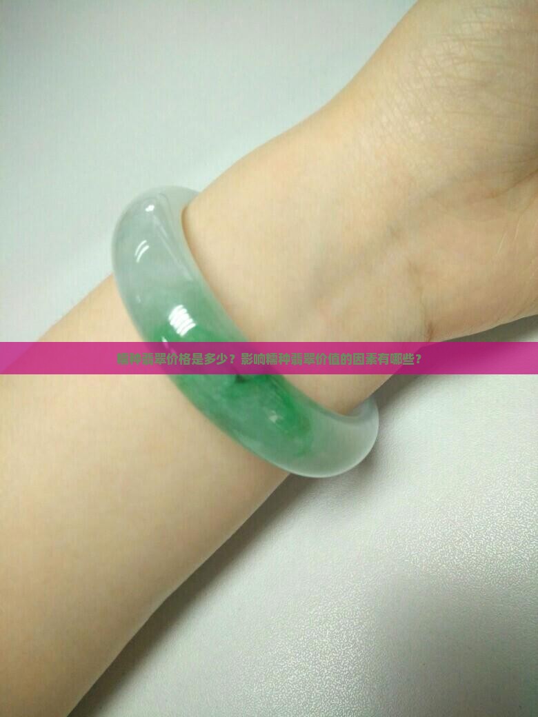 糯种翡翠价格是多少？影响糯种翡翠价值的因素有哪些？