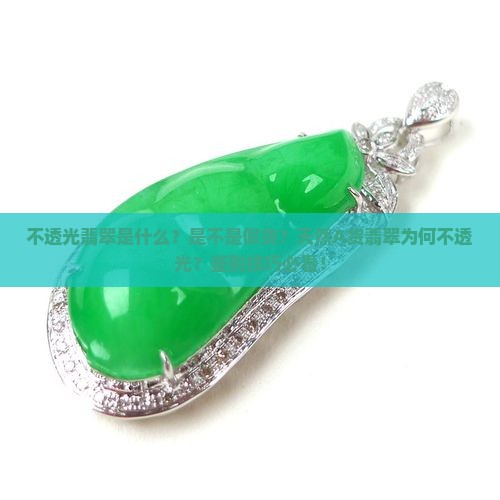 不透光翡翠是什么？是不是假货？天然A货翡翠为何不透光？鉴别技巧必看！