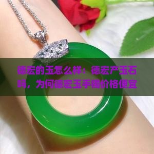 德宏的玉怎么样：德宏产玉石吗，为何德宏玉手镯价格便宜？