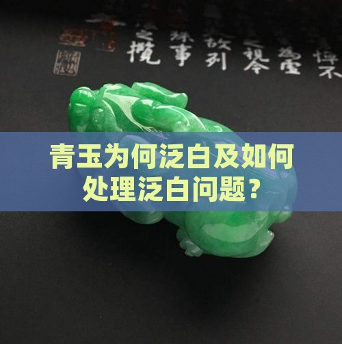 青玉为何泛白及如何处理泛白问题？