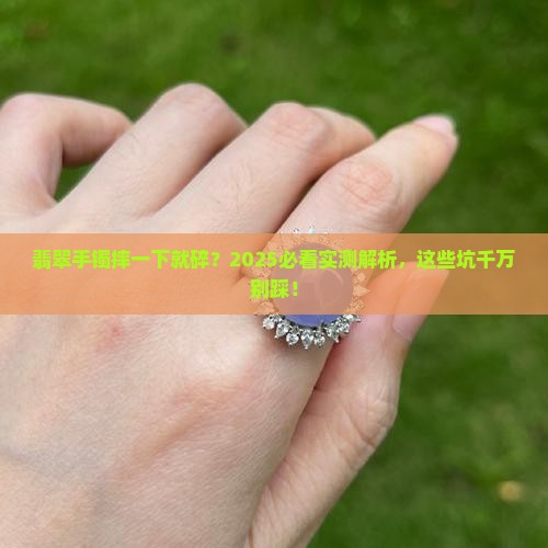 翡翠手镯摔一下会裂吗