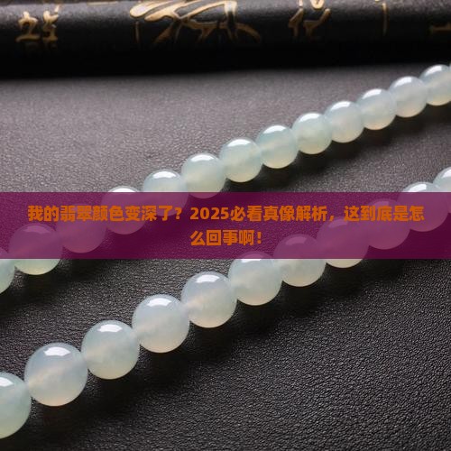 我的翡翠怎么颜色变深了呢