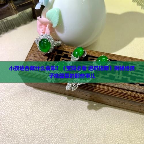 小孩适合佩戴什么翡翠好