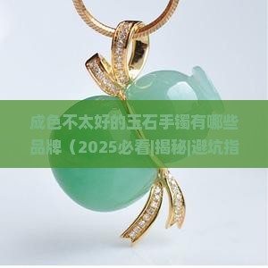 成色不太好的玉石手镯有哪些品牌