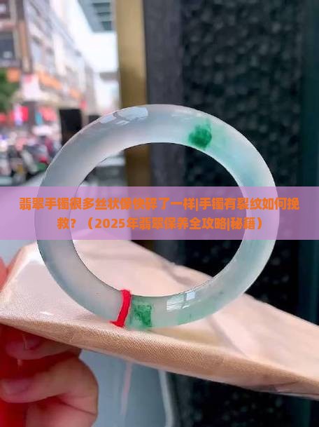 翡翠手镯很多丝状像快碎了一样