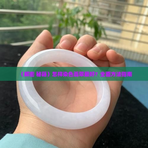 怎样染色翡翠最好 怎样染色翡翠最好