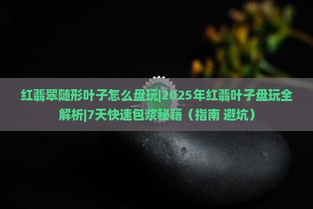 红翡翠随形叶子怎么盘玩