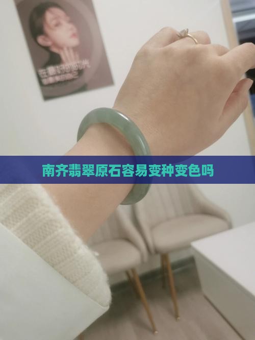 南奇翡翠原石容易变种变色吗