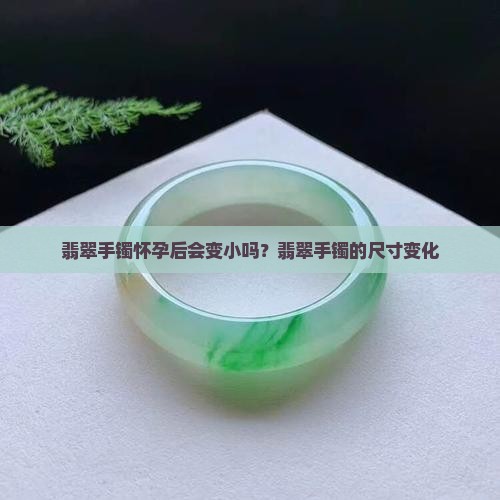 翡翠手镯怀孕后会变小吗