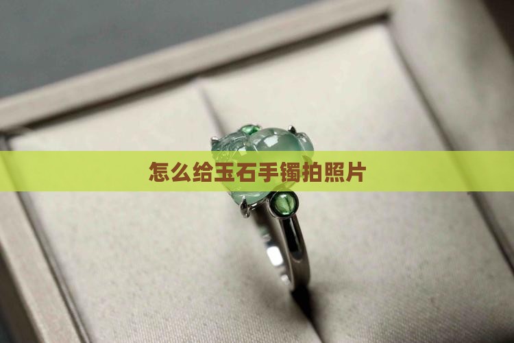 怎么给玉石手镯拍照片
