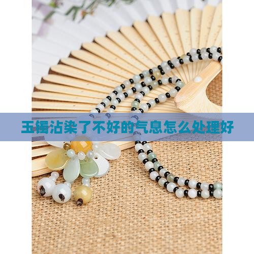 玉镯沾染了不好的气息怎么处理