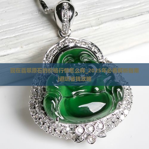 现在翡翠原石的价格行情怎么样