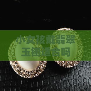 小女孩戴什么玉镯