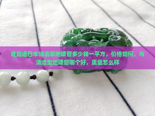 谁知道日丰绿翡翠地暖管
