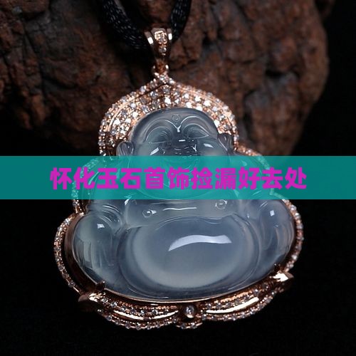 怀化哪里可以捡漏玉石首饰