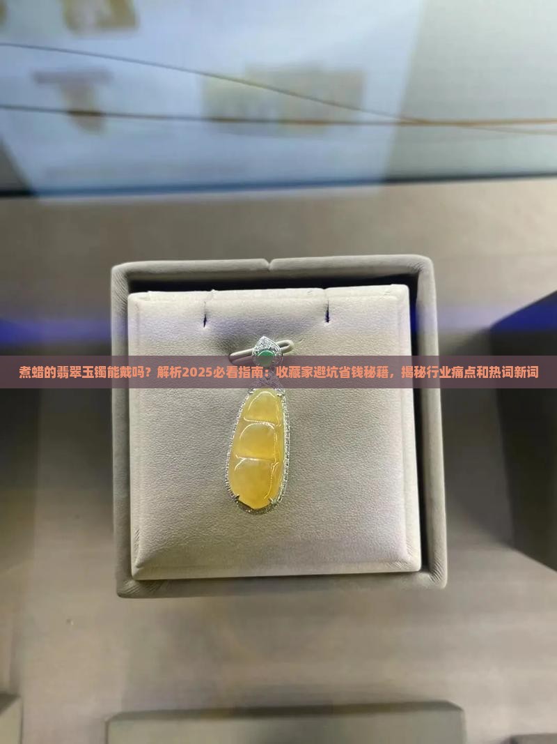 煮蜡的翡翠玉镯能戴吗