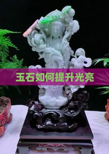 玉石如何提高光亮